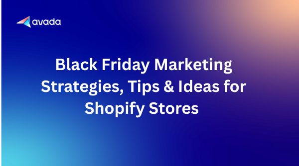 15+ Black Friday Marketing Strategies, Tips & Ideas for Shopify Stores in 2026