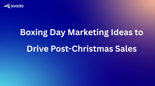 15+ Boxing Day Marketing Ideas to Drive Post-Christmas Sales