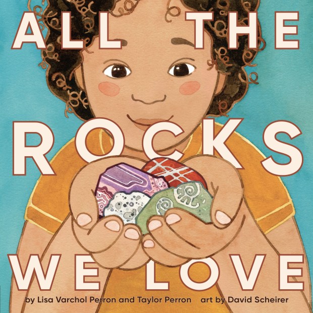 "All the Rocks We Love" by Lisa Varchol Perron and Taylor Perron, illustrated by David Scheirer. (Rise x Penguin Workshop)