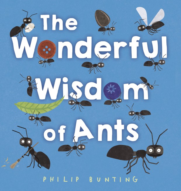 "The Wonderful Wisdom of Ants" by Philip Bunting. (Crown Books for Young Readers)